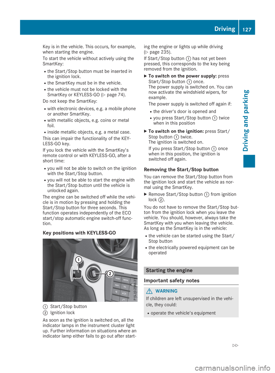 MERCEDES-BENZ SL CLASS 2019  Owners Manual Key is in the vehicle. This occurs, for example,when starting the engine.
To start the vehicle without actively using theSmartKey:
Rthe Start/Stop button must be inserted inthe ignition lock.
Rthe Sma