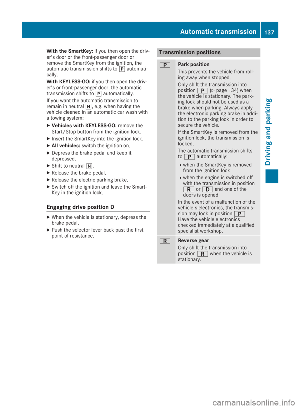 MERCEDES-BENZ SL CLASS 2019  Owners Manual With the SmartKey:if you then open the driv-er's door or the front-passenger door orremove the SmartKey from the ignition, theautomatic transmission shifts to�]automati-cally.
With KEYLESS-GO:if y