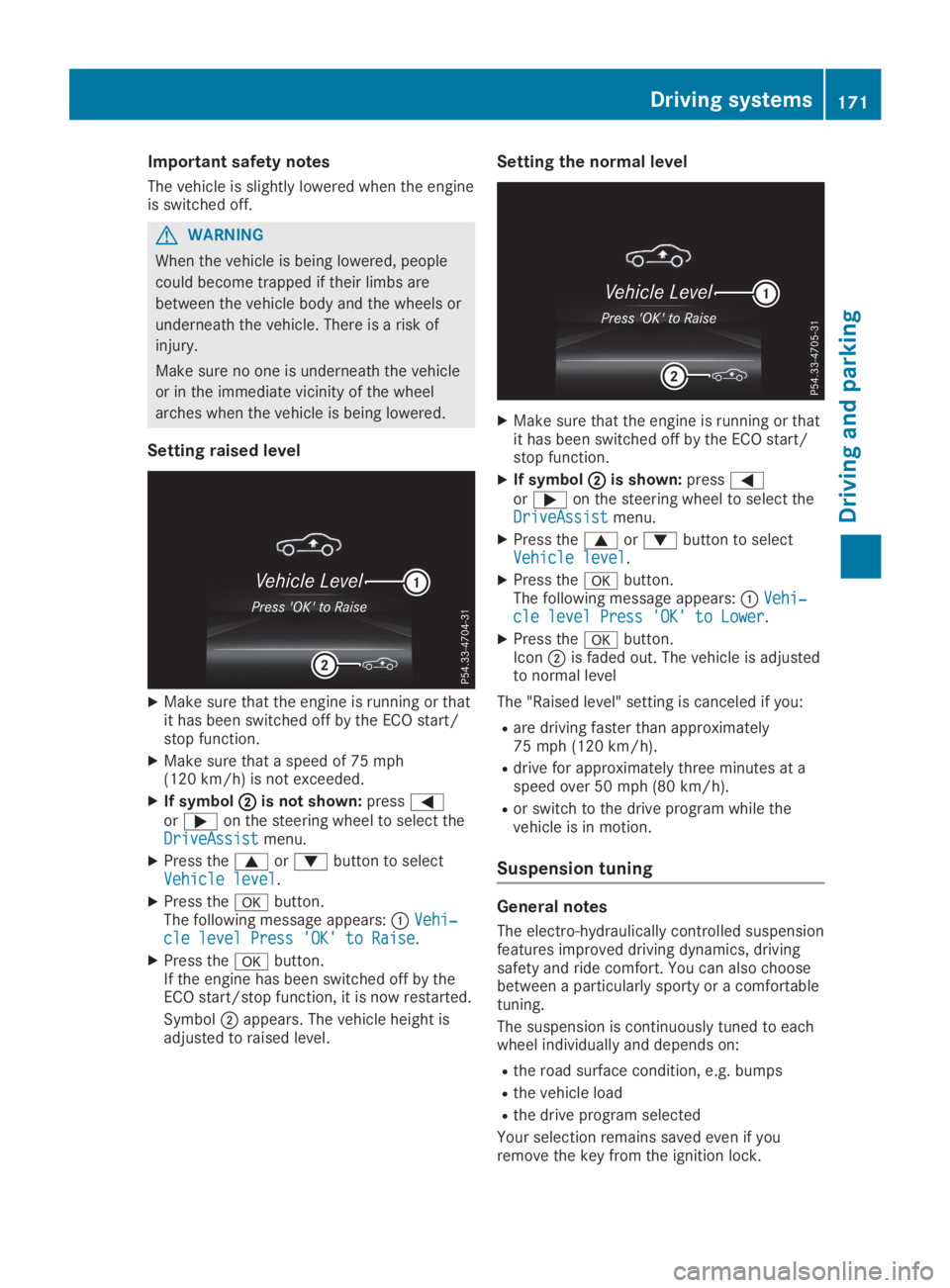 MERCEDES-BENZ SL CLASS 2019  Owners Manual Important safety notes
The vehicle is slightly lowered when the engineis switched off.
GWARNING
When the vehicle is being lowered, people
could become trapped if their limbs are
between the vehicle bo