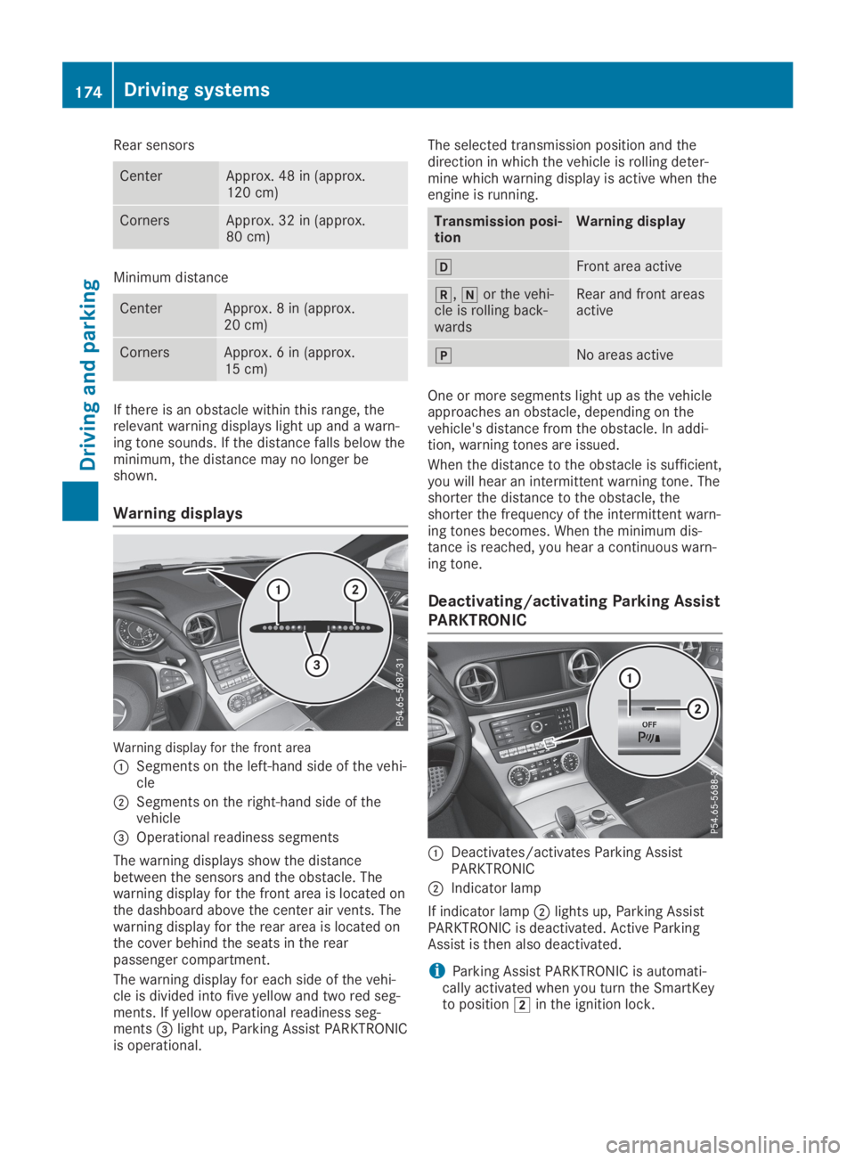 MERCEDES-BENZ SL CLASS 2019  Owners Manual Rear sensors
CenterApprox. 48 in (approx.120 cm)
CornersApprox. 32 in (approx.80 cm)
Minimum distance
CenterApprox. 8 in (approx.20 cm)
CornersApprox. 6 in (approx.15 cm)
If there is an obstacle withi