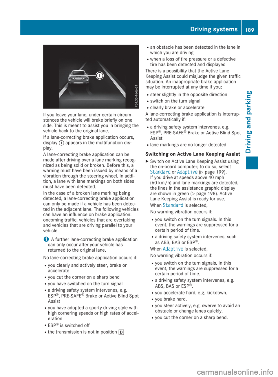 MERCEDES-BENZ SL CLASS 2019  Owners Manual If you leave your lane, under certain circum-stances the vehicle will brake briefly on oneside. This is meant to assist you in bringing thevehicle back to the original lane.
If a lane-correcting brake