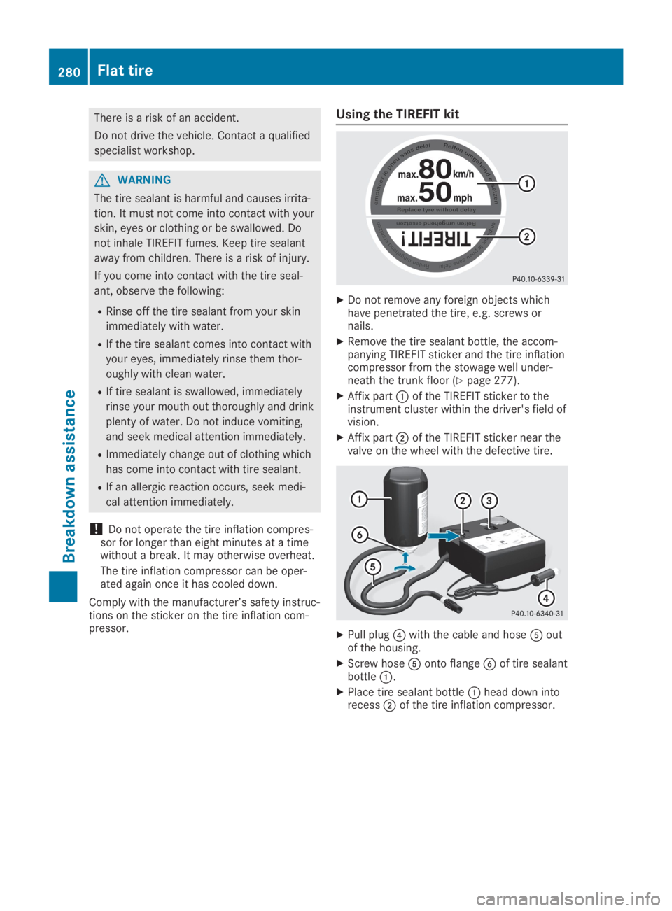 MERCEDES-BENZ SL CLASS 2019  Owners Manual There is a risk of an accident.
Do not drive the vehicle. Contact a qualified
specialist workshop.
GWARNING
The tire sealant is harmful and causes irrita-
tion. It must not come into contact with your