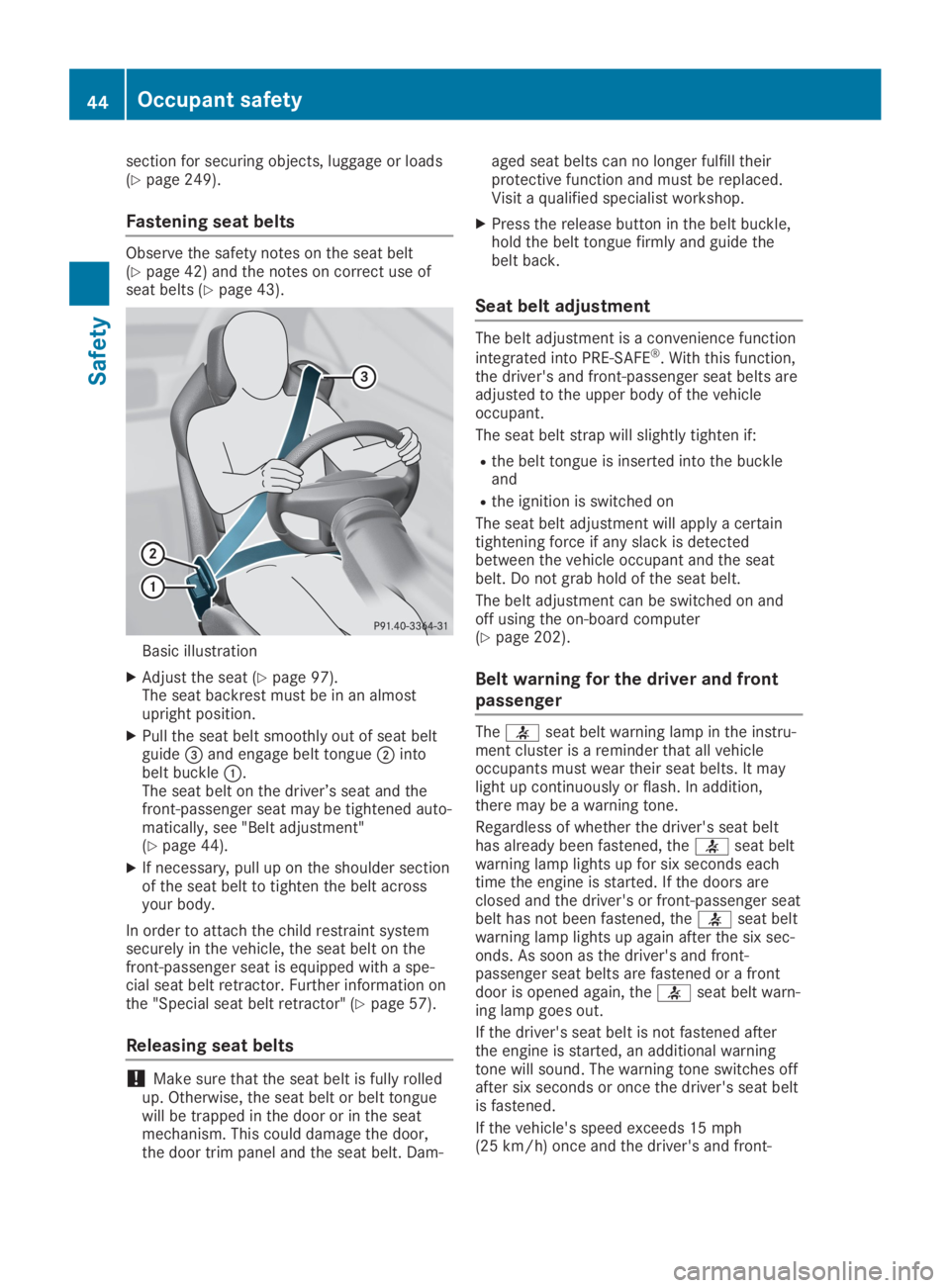 MERCEDES-BENZ SL CLASS 2019  Owners Manual section for securing objects, luggage or loads(Ypage 249).
Fastening seat belts
Observe the safety notes on the seat belt(Ypage 42) and the notes on correct use ofseat belts (Ypage 43).
Basic illustra