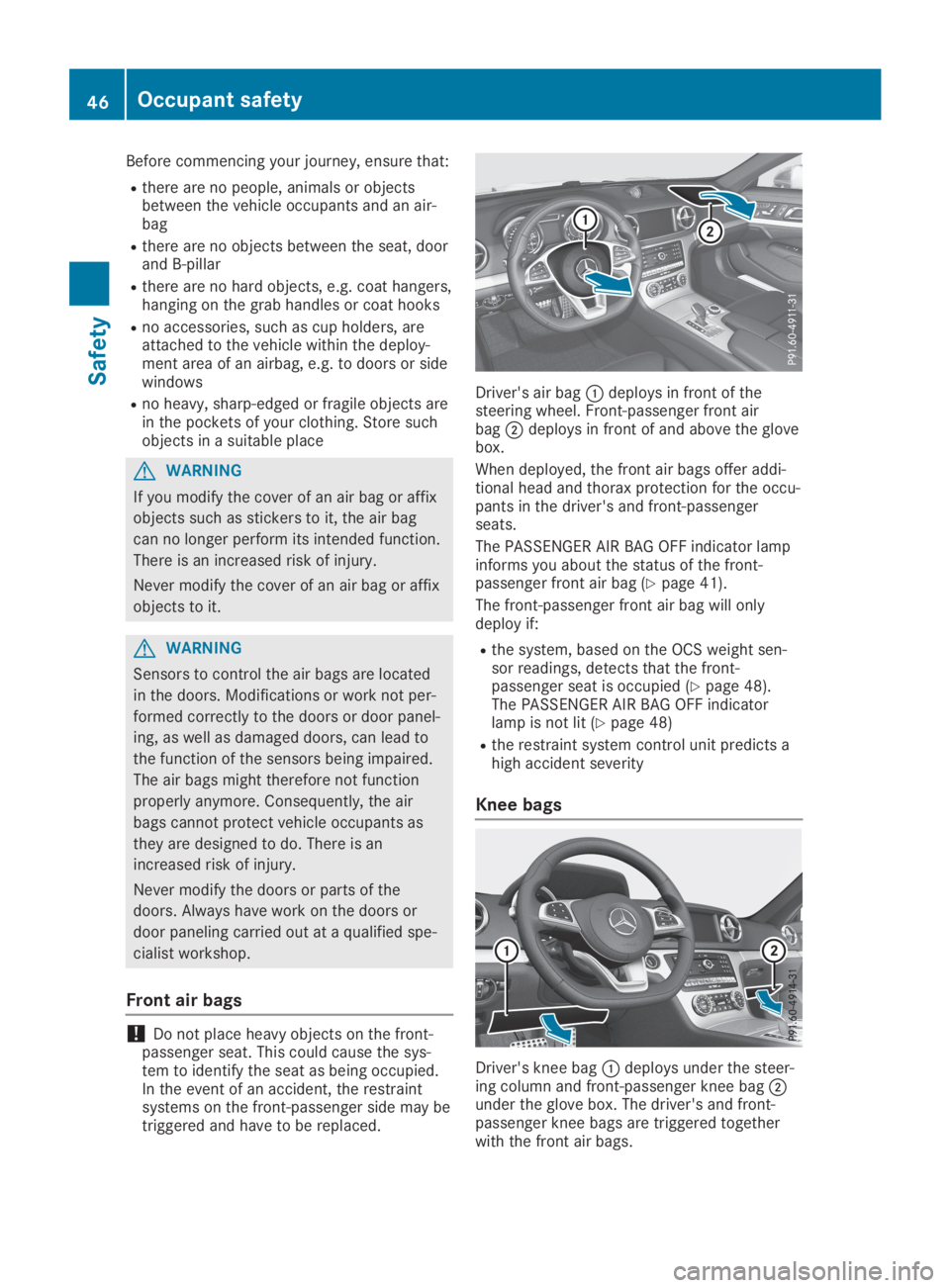 MERCEDES-BENZ SL CLASS 2019  Owners Manual Before commencing your journey, ensure that:
Rthere are no people, animals or objectsbetween the vehicle occupants and an air-bag
Rthere are no objects between the seat, doorand B-pillar
Rthere are no