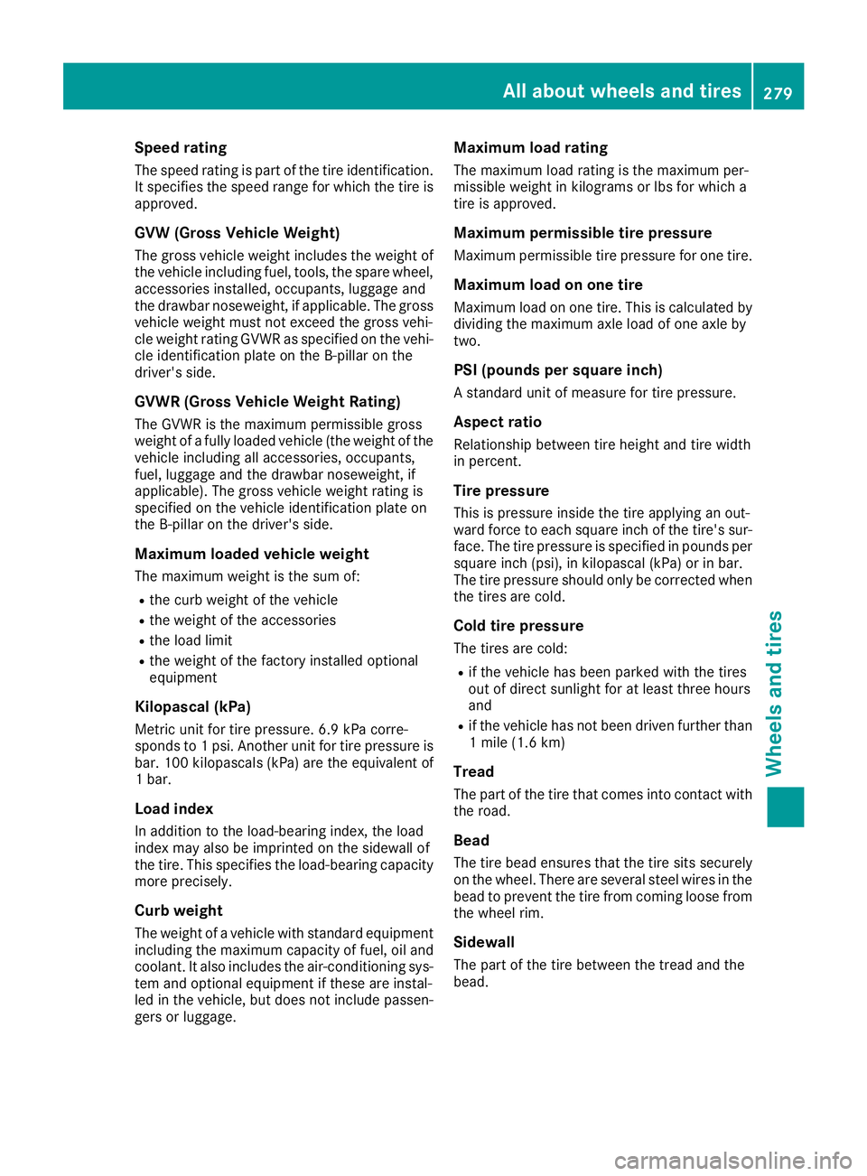 MERCEDES-BENZ SLC 2018 Owners Manual Speed rating The speed rating is part of the tire identification.
It specifies the speed range for which the tire is
approved.
GVW (Gross Vehicle Weight) The gross vehicle weight includes the weight o MERCEDES-BENZ SLC 2018 Owners Manual Speed rating The speed rating is part of the tire identification.
It specifies the speed range for which the tire is
approved.
GVW (Gross Vehicle Weight) The gross vehicle weight includes the weight o