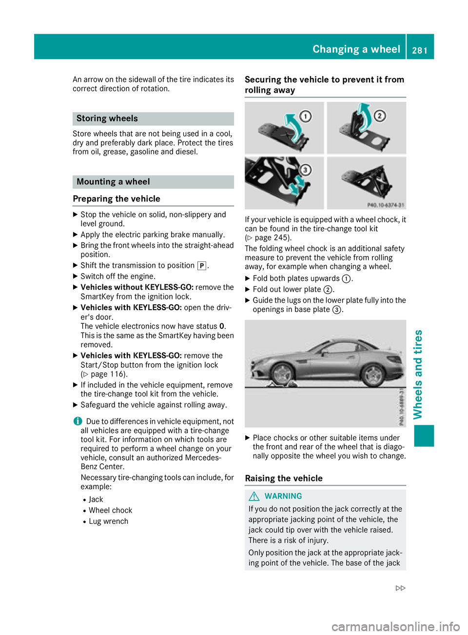 MERCEDES-BENZ SLC 2018 Owners Manual An arrow on the sidewall of the tire indicates its
correct direction of rotation.
Storin gw heelsStore wheels tha ta re not being used in ac ool,
dry and preferably dark place .P rotect the tires
from MERCEDES-BENZ SLC 2018 Owners Manual An arrow on the sidewall of the tire indicates its
correct direction of rotation.
Storin gw heelsStore wheels tha ta re not being used in ac ool,
dry and preferably dark place .P rotect the tires
from