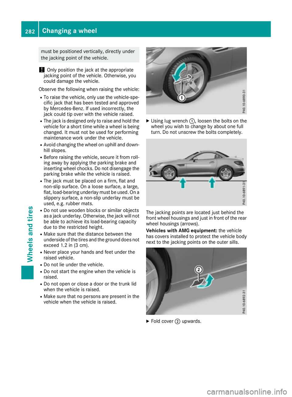 MERCEDES-BENZ SLC 2018 Owners Manual must be positioned vertically, directly under
the jacking point of the vehicle.
! Only position the jack at the appropriate
jacking point of the vehicle. Otherwise, you
could damage the vehicle.
Obser MERCEDES-BENZ SLC 2018 Owners Manual must be positioned vertically, directly under
the jacking point of the vehicle.
! Only position the jack at the appropriate
jacking point of the vehicle. Otherwise, you
could damage the vehicle.
Obser