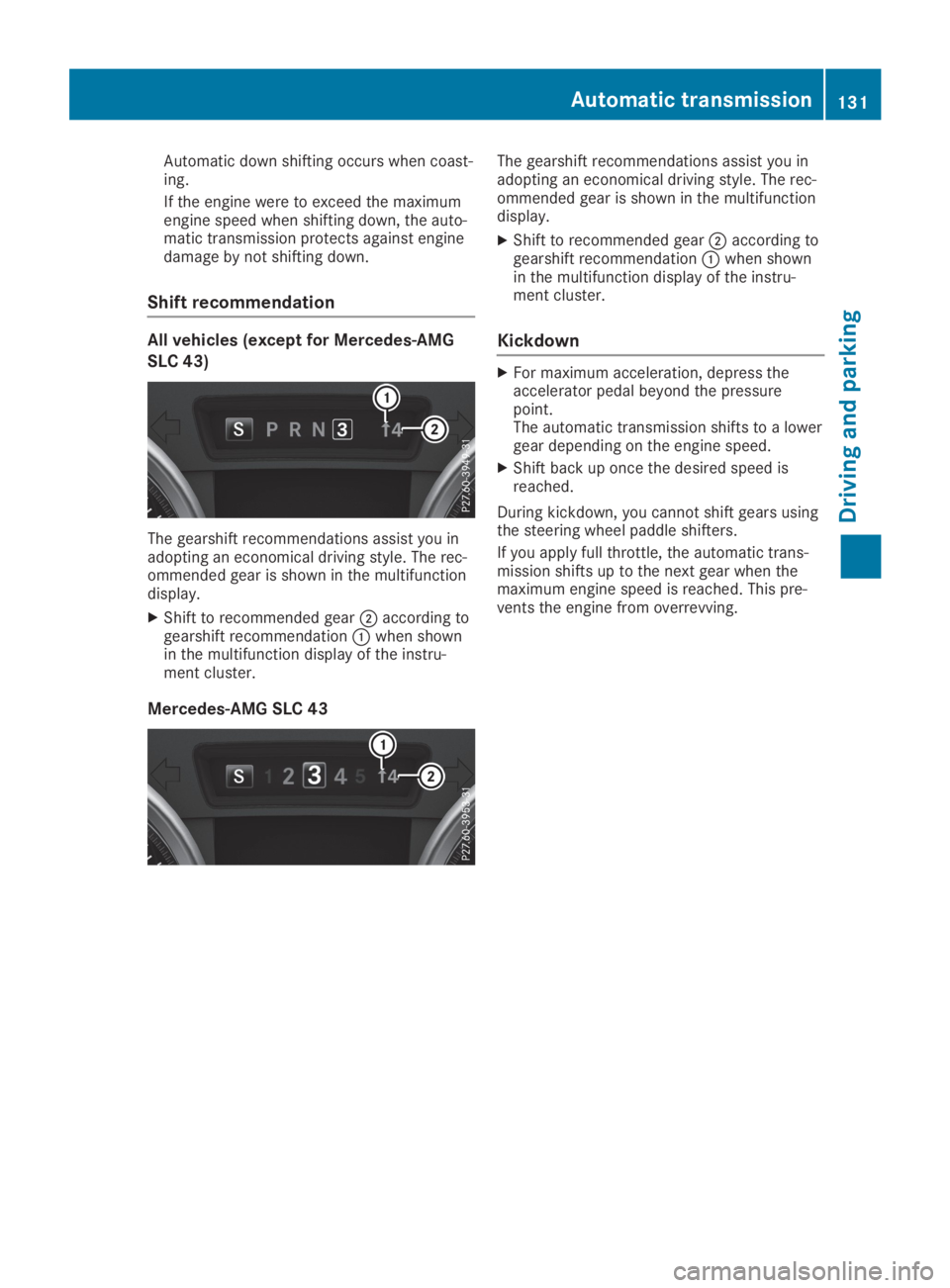 MERCEDES-BENZ SLC 2019  Owners Manual Automatic down shifting occurs when coast-ing.
If the engine were to exceed the maximumengine speed when shifting down, the auto-matic transmission protects against enginedamage by not shifting down.
