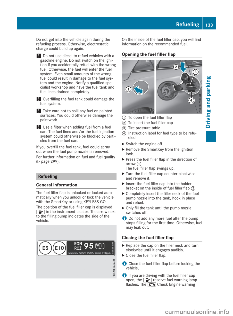 MERCEDES-BENZ SLC 2019  Owners Manual Do not get into the vehicle again during therefueling process. Otherwise, electrostaticcharge could build up again.
!Do not use diesel to refuel vehicles with agasoline engine. Do not switch on the ig