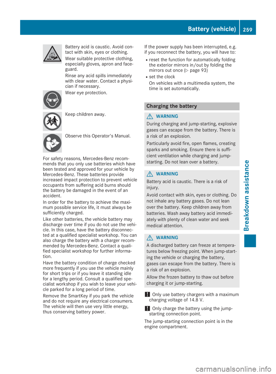 MERCEDES-BENZ SLC 2019  Owners Manual Battery acid is caustic. Avoid con-tact with skin, eyes or clothing.
Wear suitable protective clothing,especially gloves, apron and face-guard.
Rinse any acid spills immediatelywith clear water. Conta