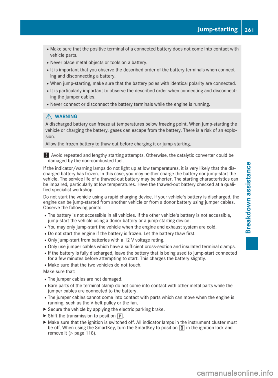 MERCEDES-BENZ SLC 2019  Owners Manual RMake sure that the positive terminal of a connected battery does not come into contact with
vehicle parts.
RNever place metal objects or tools on a battery.
RIt is important that you observe the desc