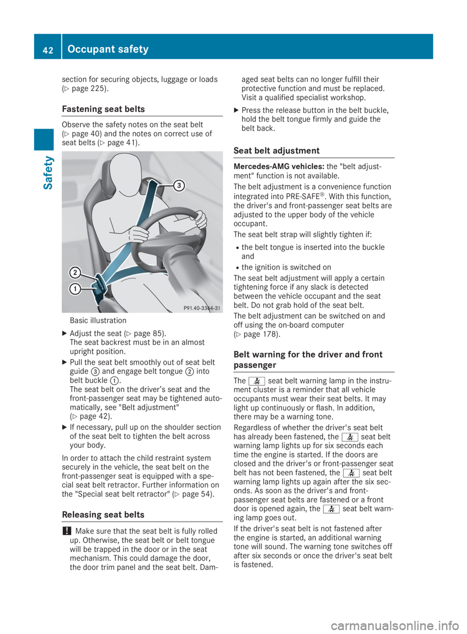 MERCEDES-BENZ SLC 2019  Owners Manual section for securing objects, luggage or loads(Ypage 225).
Fastening seat belts
Observe the safety notes on the seat belt(Ypage 40) and the notes on correct use ofseat belts (Ypage 41).
Basic illustra