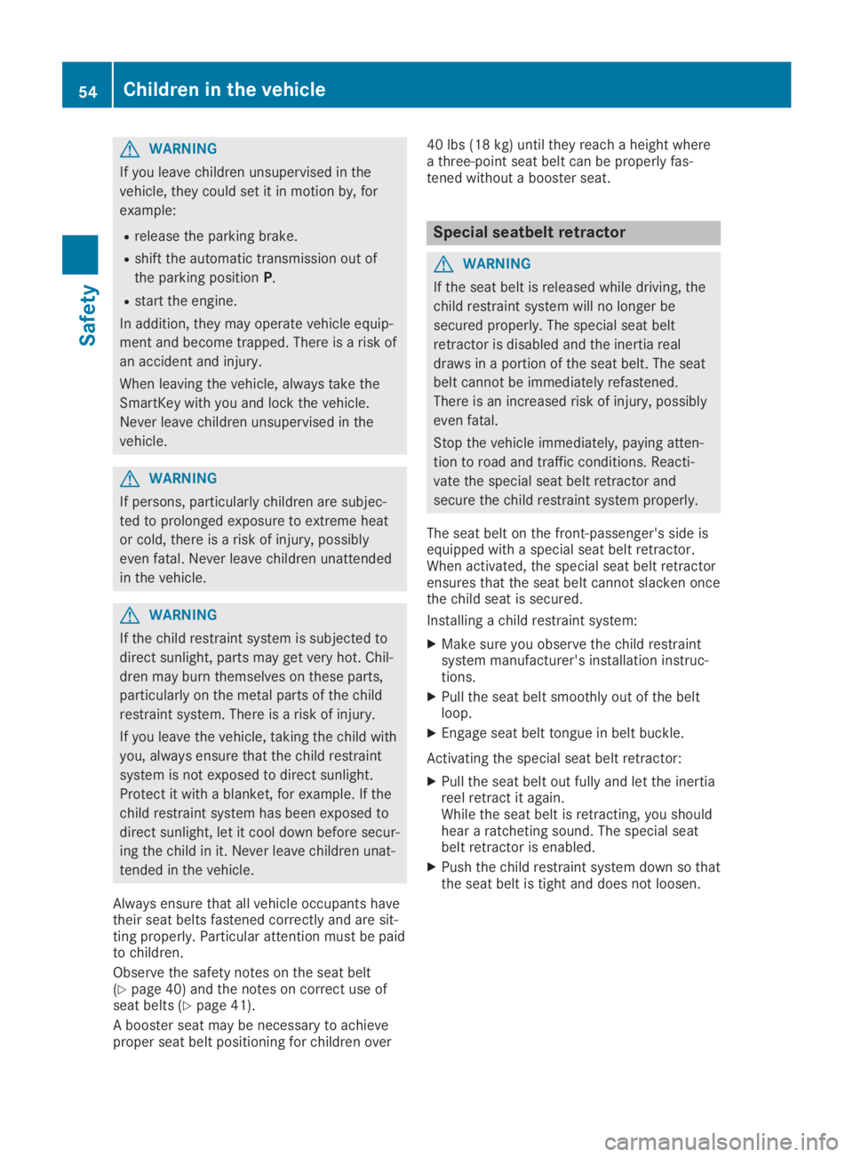 MERCEDES-BENZ SLC 2019  Owners Manual GWARNING
If you leave children unsupervised in the
vehicle, they could set it in motion by, for
example:
Rrelease the parking brake.
Rshift the automatic transmission out of
the parking positionP.
Rst