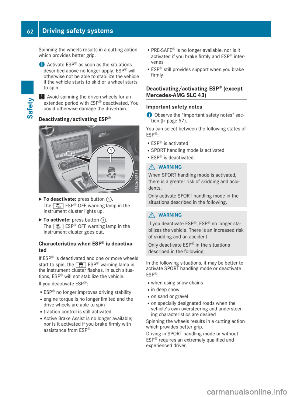 MERCEDES-BENZ SLC 2019  Owners Manual Spinning the wheels results in a cutting actionwhich provides better grip.
iActivate ESP®as soon as the situations
described above no longer apply. ESP®willotherwise not be able to stabilize the veh