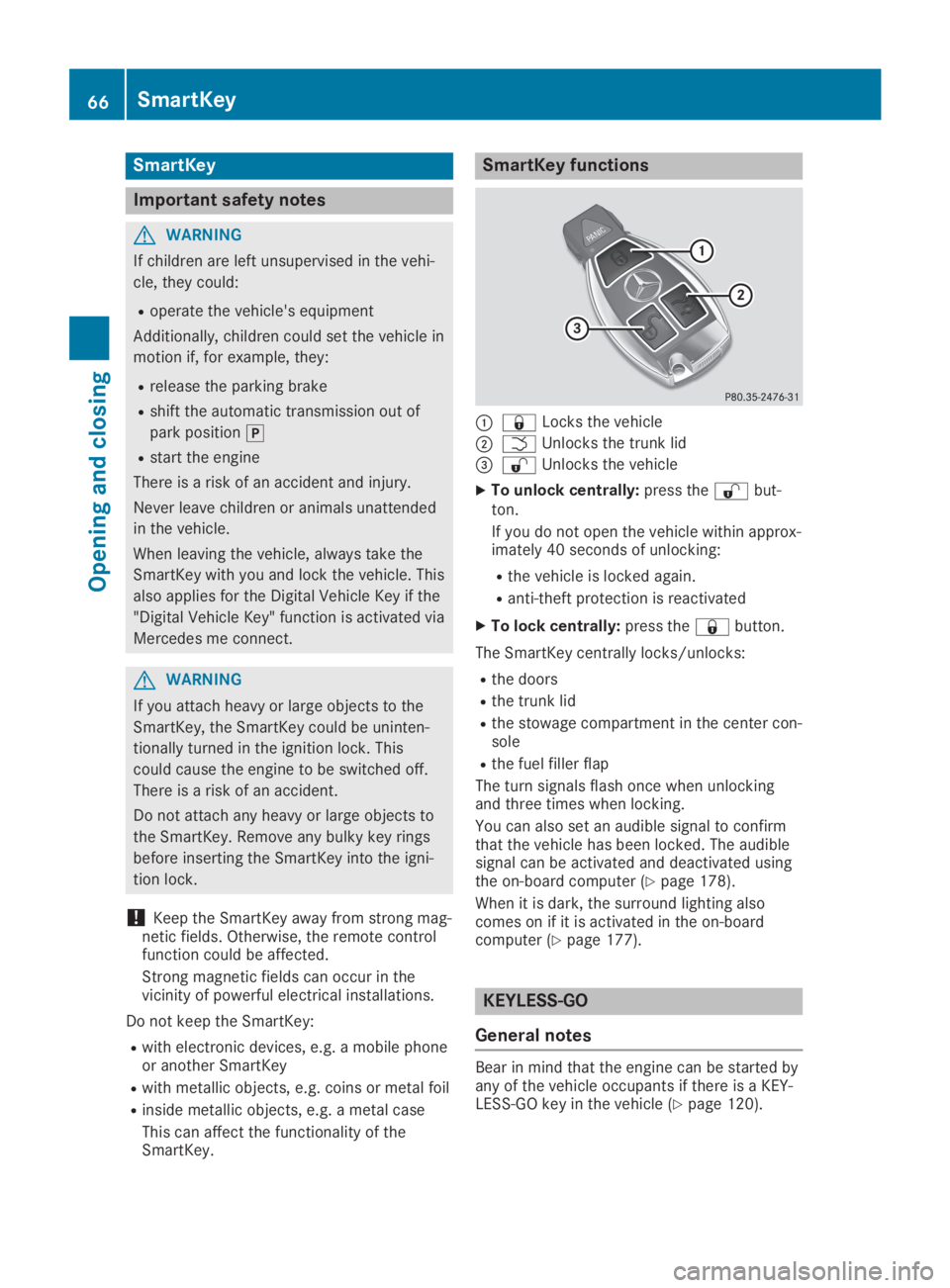 MERCEDES-BENZ SLC 2019 Owners Manual SmartKey
Important safety notes
GWARNING
If children are left unsupervised in the vehi-
cle, they could:
Roperate the vehicle's equipment
Additionally, children could set the vehicle in
motion if, MERCEDES-BENZ SLC 2019 Owners Manual SmartKey
Important safety notes
GWARNING
If children are left unsupervised in the vehi-
cle, they could:
Roperate the vehicle's equipment
Additionally, children could set the vehicle in
motion if,