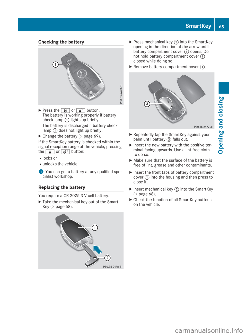 MERCEDES-BENZ SLC 2019  Owners Manual Checking the battery
XPress the�7or�6button.The battery is working properly if batterycheck lamp�Clights up briefly.
The battery is discharged if battery checklamp�Cdoes not light up briefly.
XChange 