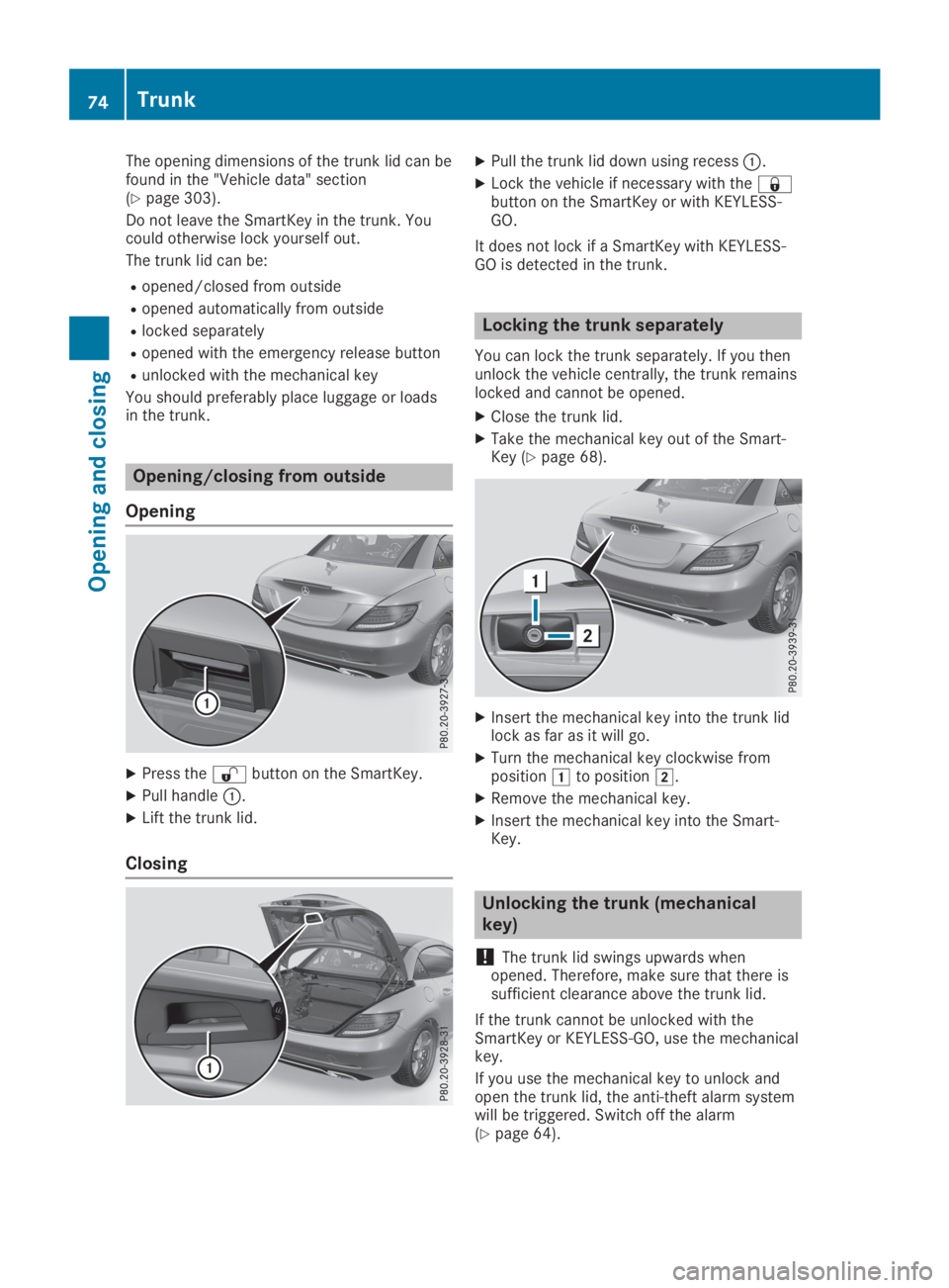 MERCEDES-BENZ SLC 2019  Owners Manual The opening dimensions of the trunk lid can befound in the "Vehicle data" section(Ypage 303).
Do not leave the SmartKey in the trunk. Youcould otherwise lock yourself out.
The trunk lid can be