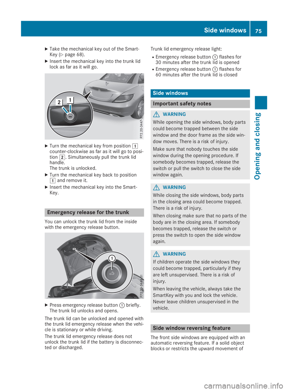 MERCEDES-BENZ SLC 2019  Owners Manual XTake the mechanical key out of the Smart-Key (Ypage 68).
XInsert the mechanical key into the trunk lidlock as far as it will go.
XTurn the mechanical key from position�Gcounter-clockwise as far as it