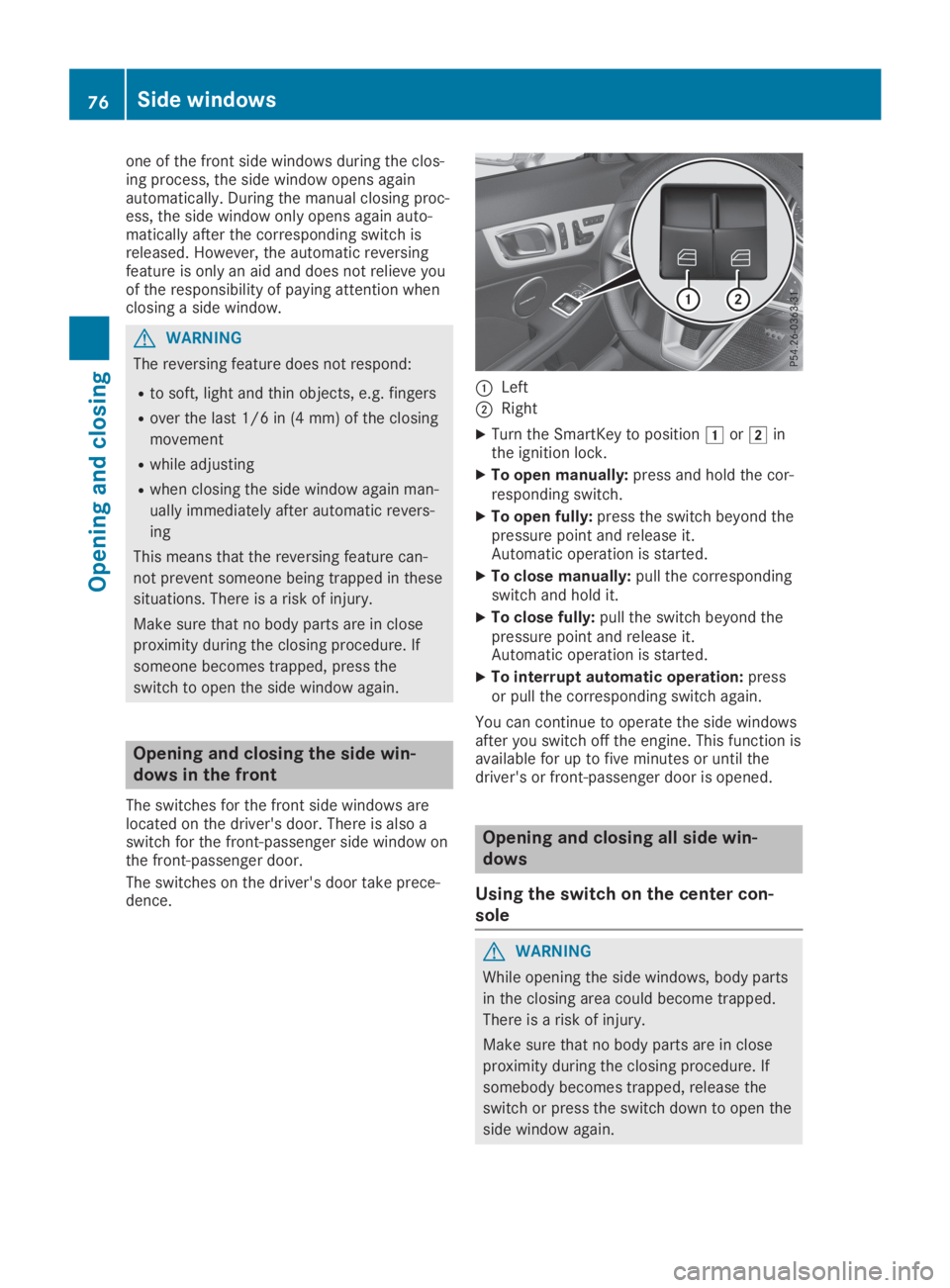 MERCEDES-BENZ SLC 2019  Owners Manual one of the front side windows during the clos-ing process, the side window opens againautomatically. During the manual closing proc-ess, the side window only opens again auto-matically after the corre