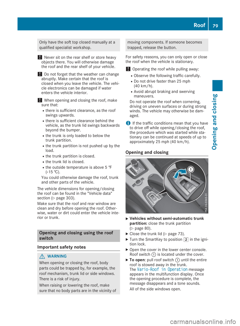 MERCEDES-BENZ SLC 2019  Owners Manual Only have the soft top closed manually at a
qualified specialist workshop.
!Never sit on the rear shelf or store heavyobjects there. You will otherwise damagethe roof and the rear shelf of your vehicl