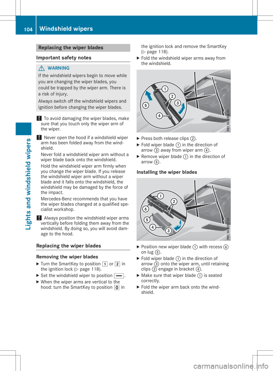 MERCEDES-BENZ SLC 2020 Owners Manual Repl
acing the wiper blades
Impo rtant safetynotes G
WARNI
NG
If the windsh ield wiper sbegin to move while
yo ua recha nging thewiper blad es, you
cou ldbe trap ped bythe wiper arm.The re is
ar isko MERCEDES-BENZ SLC 2020 Owners Manual Repl
acing the wiper blades
Impo rtant safetynotes G
WARNI
NG
If the windsh ield wiper sbegin to move while
yo ua recha nging thewiper blad es, you
cou ldbe trap ped bythe wiper arm.The re is
ar isko