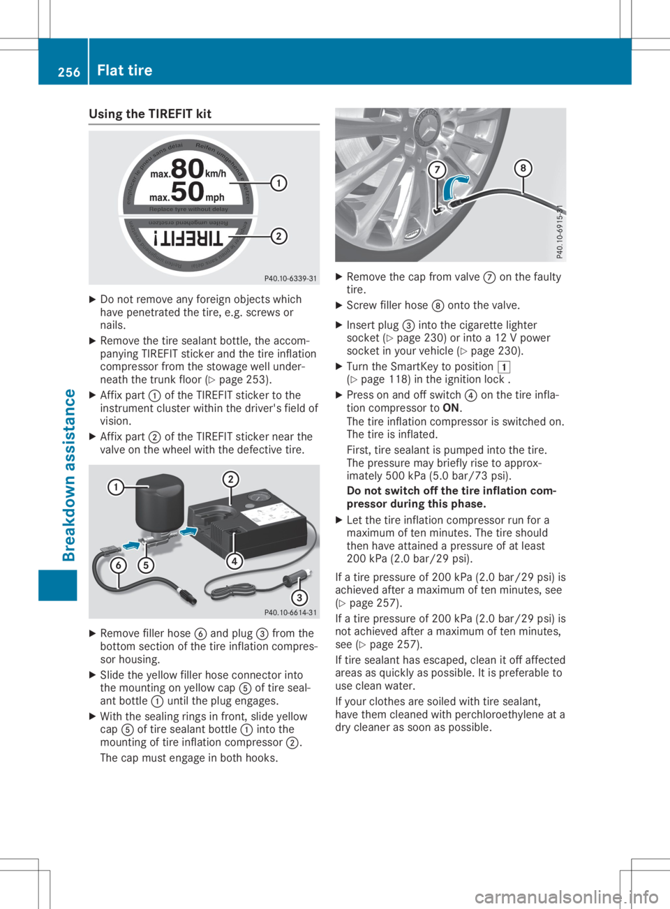 MERCEDES-BENZ SLC 2020 Owners Manual Using
theTIREFIT kit X
Do not remov eanyforeign objectswhich
have penet rated thetire, e.g.screws or
nails.
X Remove thetire sealant bottle,the accom -
panying TIREFITstic ker and thetire inflat ion
c MERCEDES-BENZ SLC 2020 Owners Manual Using
theTIREFIT kit X
Do not remov eanyforeign objectswhich
have penet rated thetire, e.g.screws or
nails.
X Remove thetire sealant bottle,the accom -
panying TIREFITstic ker and thetire inflat ion
c