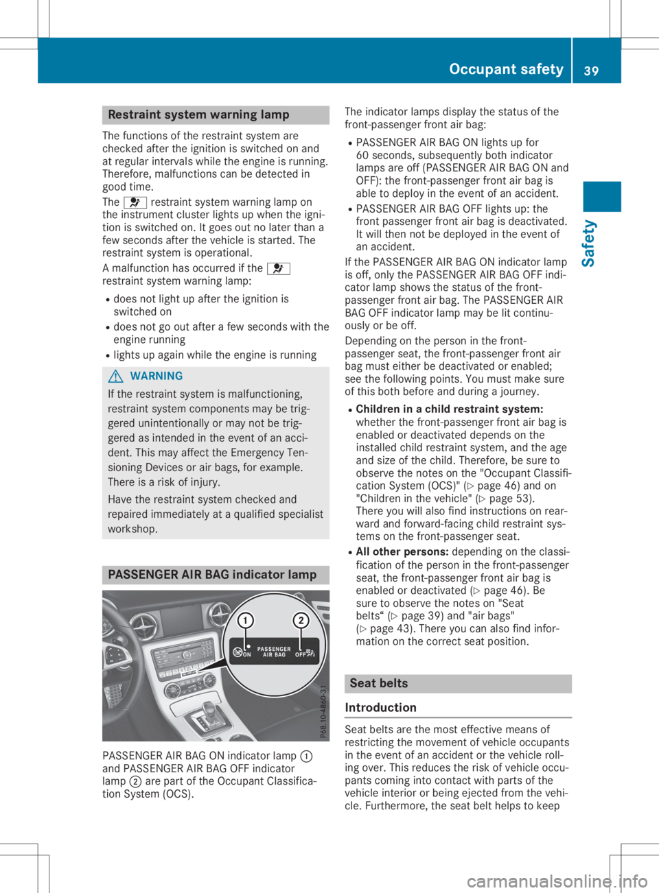 MERCEDES-BENZ SLC 2020 Owners Manual Res
traint system warn ingl amp
The functi onsofthe restrai ntsystem are
checke dafterthe igniti onisswi tched onand
at reg ular inter valsw hile the engi neisrunni ng.
The refo re,mal functi onscanbe MERCEDES-BENZ SLC 2020 Owners Manual Res
traint system warn ingl amp
The functi onsofthe restrai ntsystem are
checke dafterthe igniti onisswi tched onand
at reg ular inter valsw hile the engi neisrunni ng.
The refo re,mal functi onscanbe