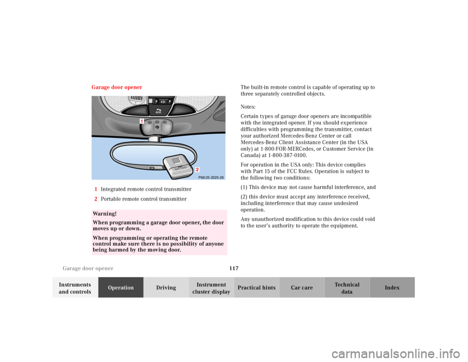 MERCEDES-BENZ SLK CLASS 2000  Owners Manual 117 Garage door opener
Te ch n ica l
data Instruments 
and controlsOperationDrivingInstrument 
cluster displayPractical hints Car care Index Garage door opener
1Integrated remote control transmitter
2