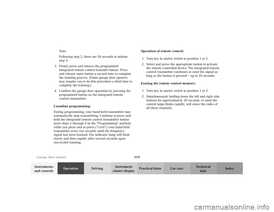 MERCEDES-BENZ SLK CLASS 2000  Owners Manual 119 Garage door opener
Te ch n ica l
data Instruments 
and controlsOperationDrivingInstrument 
cluster displayPractical hints Car care Index Note:
Following step 2, there are 30 seconds to initiate 
s