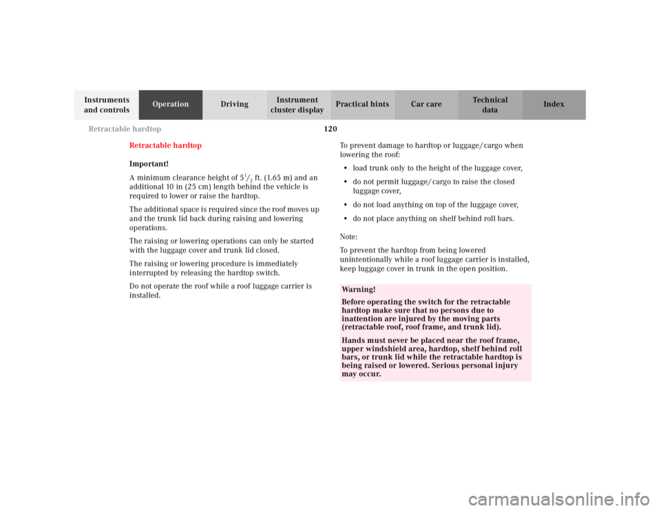 MERCEDES-BENZ SLK CLASS 2000  Owners Manual 120 Retractable hardtop
Te ch n ica l
data Instruments 
and controlsOperationDrivingInstrument 
cluster displayPractical hints Car care Index
Retractable hardtop
Important!
A minimum clearance height 