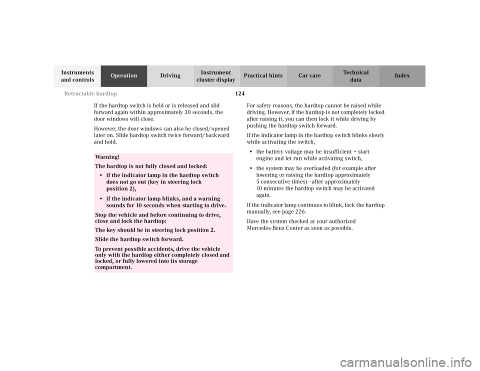 MERCEDES-BENZ SLK CLASS 2000  Owners Manual 124 Retractable hardtop
Te ch n ica l
data Instruments 
and controlsOperationDrivingInstrument 
cluster displayPractical hints Car care Index
If the hardtop switch is held or is released and slid 
for