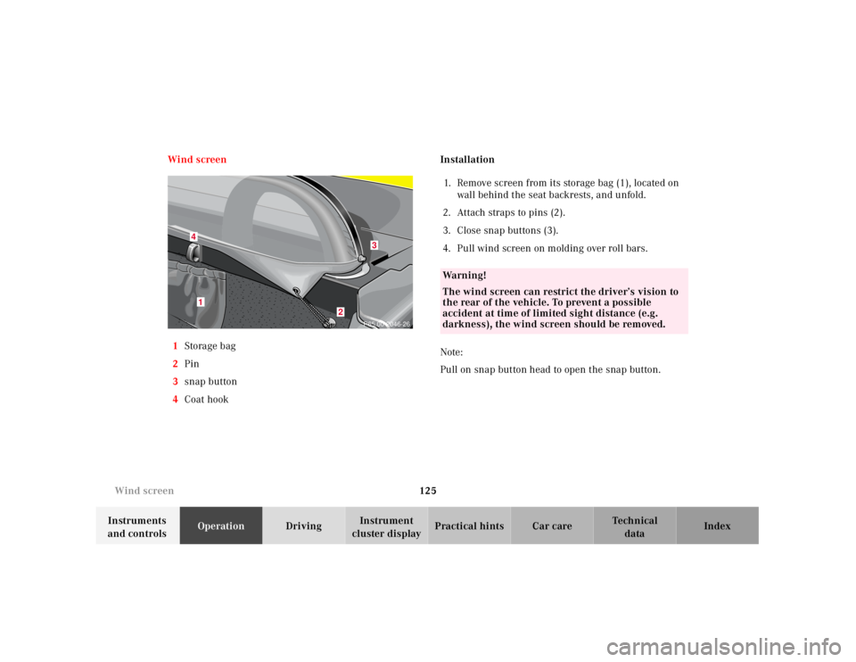 MERCEDES-BENZ SLK CLASS 2000  Owners Manual 125 Wind screen
Te ch n ica l
data Instruments 
and controlsOperationDrivingInstrument 
cluster displayPractical hints Car care Index Wind screen
1Storage bag
2Pin
3snap button
4Coat hookInstallation
