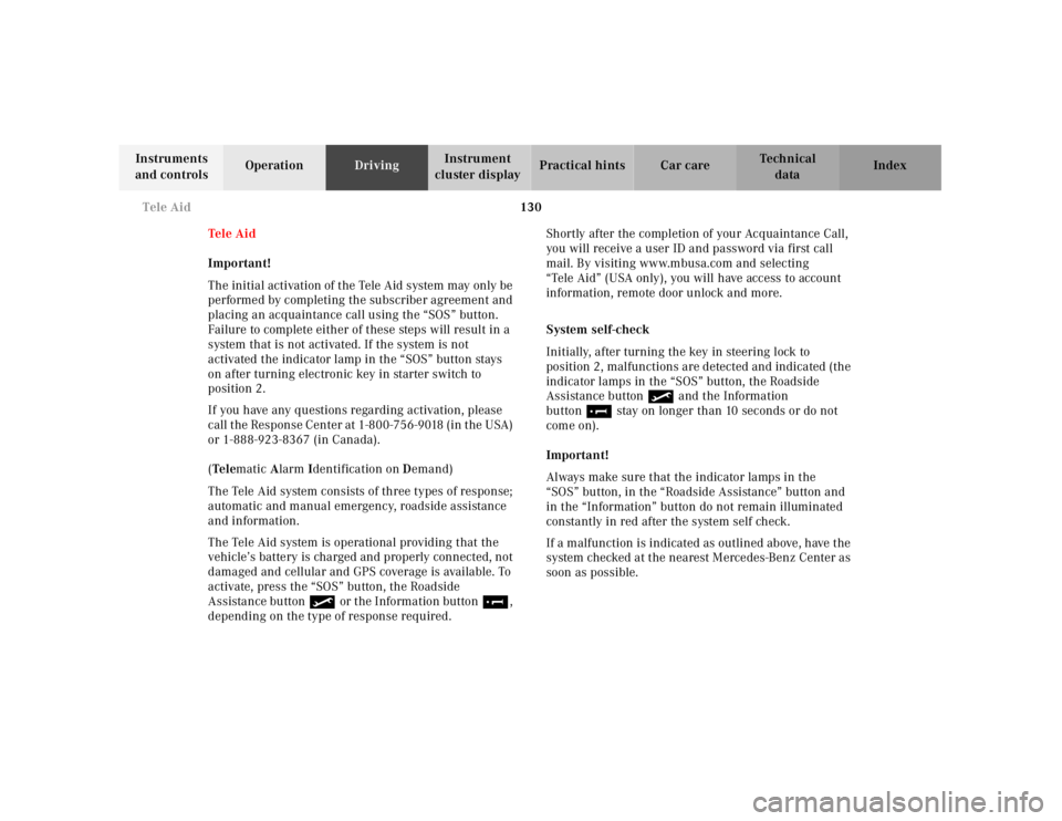MERCEDES-BENZ SLK CLASS 2000  Owners Manual 130 Tele Aid
Te ch n ica l
data Instruments 
and controlsOperationDrivingInstrument 
cluster displayPractical hints Car care Index
Te l e  A i d
Important!
The initial activation of the Tele Aid syste