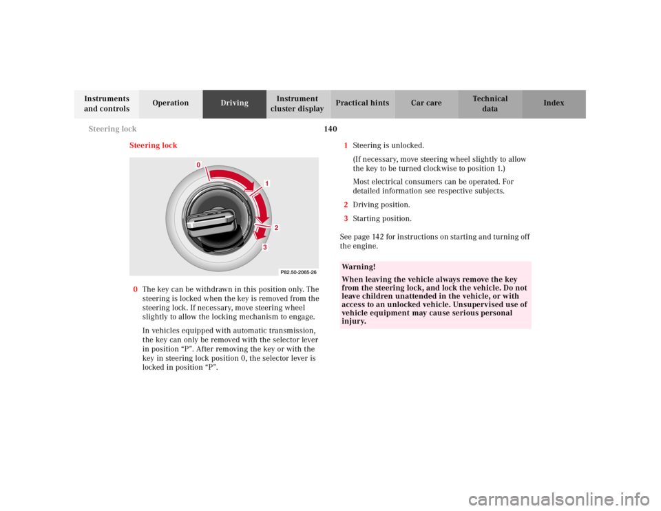 MERCEDES-BENZ SLK CLASS 2000  Owners Manual 140 Steering lock
Te ch n ica l
data Instruments 
and controlsOperationDrivingInstrument 
cluster displayPractical hints Car care Index
Steering lock
0The key can be withdrawn in this position only. T