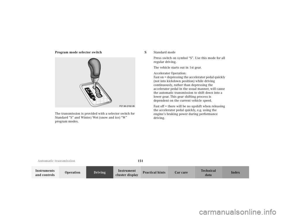 MERCEDES-BENZ SLK CLASS 2000  Owners Manual 151 Automatic transmission
Te ch n ica l
data Instruments 
and controlsOperationDrivingInstrument 
cluster displayPractical hints Car care Index Program mode selector switch
The transmission is provid