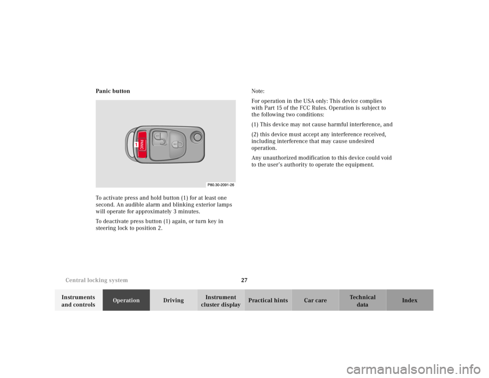 MERCEDES-BENZ SLK CLASS 2000  Owners Manual 27 Central locking system
Te ch n ica l
data Instruments 
and controlsOperationDrivingInstrument 
cluster displayPractical hints Car care Index Panic button
To activate press and hold button (1) for a