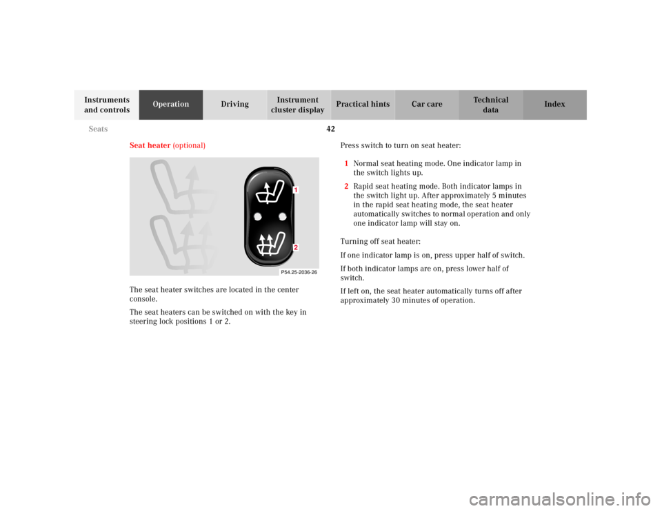 MERCEDES-BENZ SLK CLASS 2000  Owners Manual 42 Seats
Te ch n ica l
data Instruments 
and controlsOperationDrivingInstrument 
cluster displayPractical hints Car care Index
Seat heater (optional)
The seat heater switches are located in the center