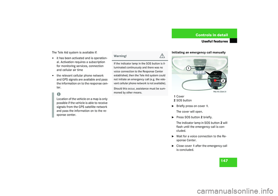 MERCEDES-BENZ SLK CLASS 2003 Owners Manual 147 Controls in detail
Useful features
The Tele Aid system is available if:
it has been activated and is operation-
al. Activation requires a subscription
for monitoring services, connection
and ce MERCEDES-BENZ SLK CLASS 2003 Owners Manual 147 Controls in detail
Useful features
The Tele Aid system is available if:
it has been activated and is operation-
al. Activation requires a subscription
for monitoring services, connection
and ce