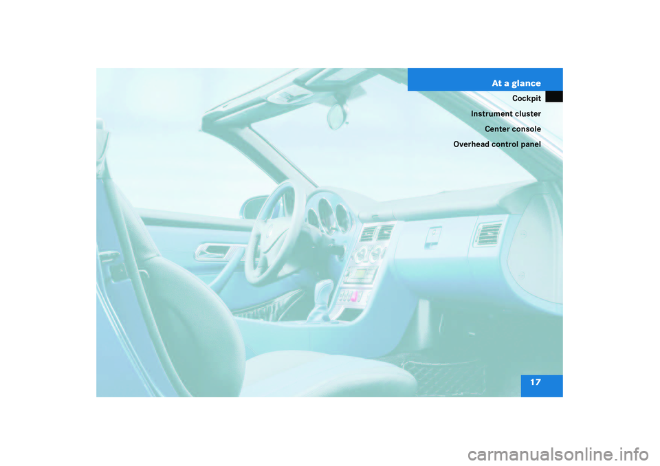MERCEDES-BENZ SLK CLASS 2003  Owners Manual 17 At a glance
Cockpit
Instrument cluster
Center console
Overhead control panel 
