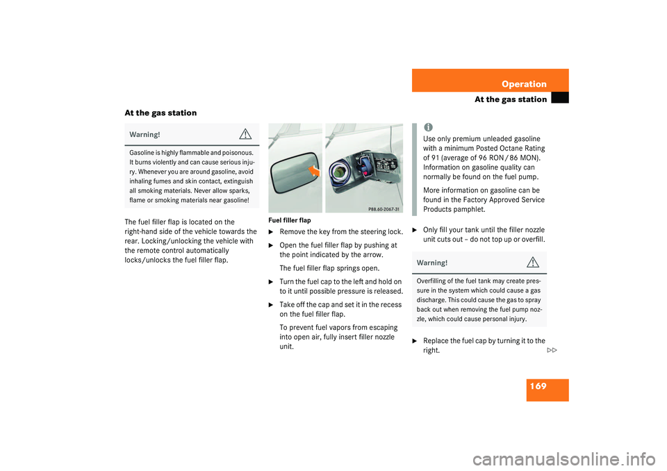 MERCEDES-BENZ SLK CLASS 2003 Owners Manual 169 Operation
At the gas station
At the gas station
The fuel filler flap is located on the
right-hand side of the vehicle towards the
rear. Locking/unlocking the vehicle with
the remote control aut MERCEDES-BENZ SLK CLASS 2003 Owners Manual 169 Operation
At the gas station
At the gas station
The fuel filler flap is located on the
right-hand side of the vehicle towards the
rear. Locking/unlocking the vehicle with
the remote control aut
