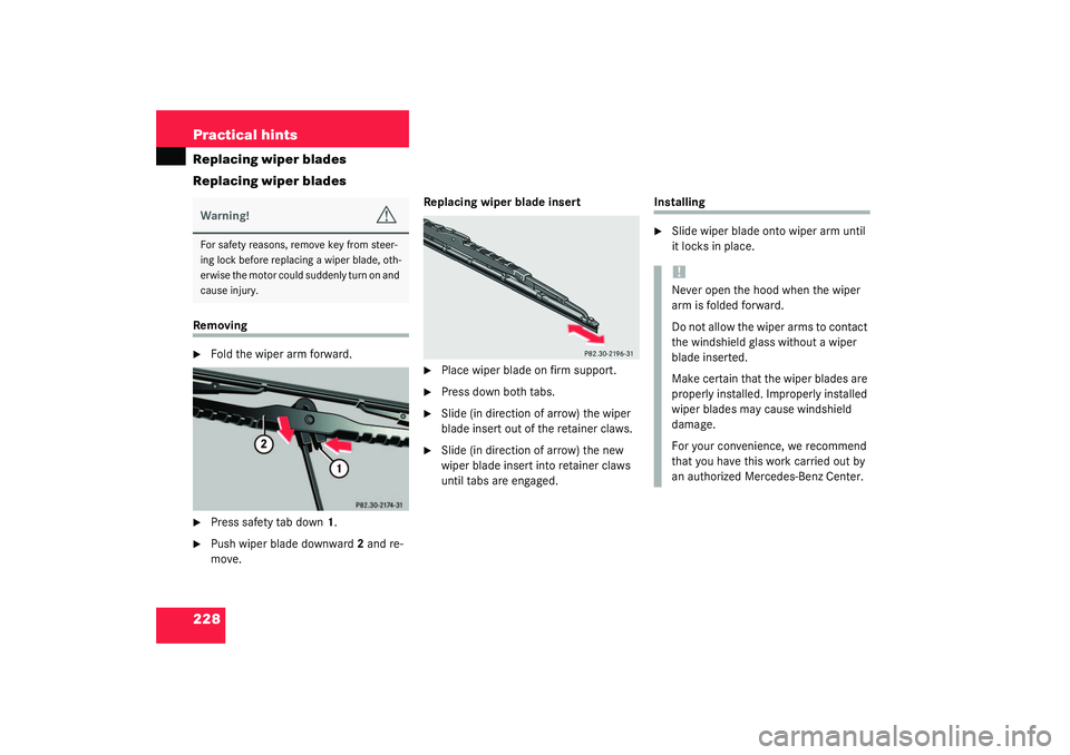 MERCEDES-BENZ SLK CLASS 2003 Owners Manual 228 Practical hintsReplacing wiper blades
Replacing wiper bladesRemoving
Fold the wiper arm forward.
Press safety tab down1.
Push wiper blade downward2 and re-
move.Replacing wiper blade insert
MERCEDES-BENZ SLK CLASS 2003 Owners Manual 228 Practical hintsReplacing wiper blades
Replacing wiper bladesRemoving
Fold the wiper arm forward.
Press safety tab down1.
Push wiper blade downward2 and re-
move.Replacing wiper blade insert
