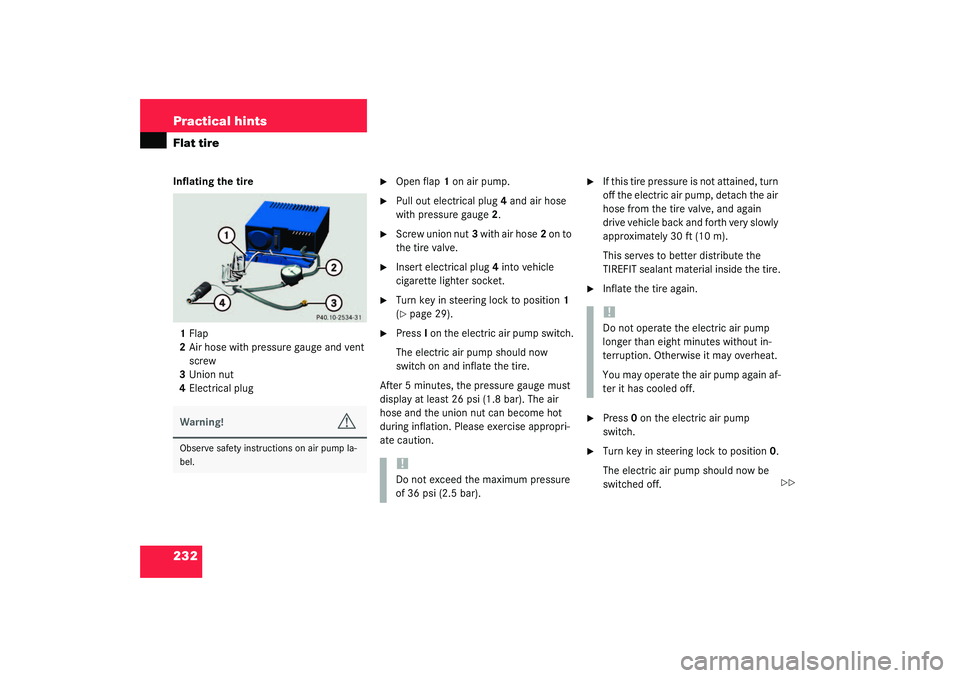 MERCEDES-BENZ SLK CLASS 2003 Owners Manual 232 Practical hintsFlat tireInflating the tire
1Flap
2Air hose with pressure gauge and vent
screw
3Union nut
4Electrical plug
Open flap1 on air pump.
Pull out electrical plug4 and air hose
with MERCEDES-BENZ SLK CLASS 2003 Owners Manual 232 Practical hintsFlat tireInflating the tire
1Flap
2Air hose with pressure gauge and vent
screw
3Union nut
4Electrical plug
Open flap1 on air pump.
Pull out electrical plug4 and air hose
with