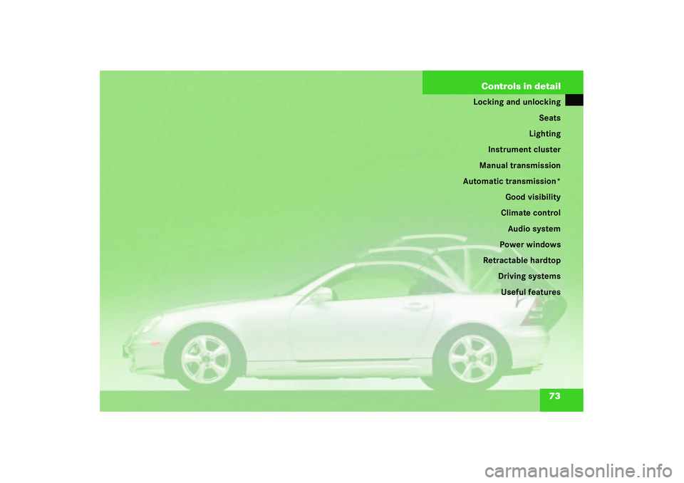 MERCEDES-BENZ SLK CLASS 2003  Owners Manual 73 Controls in detail
Locking and unlocking
Seats
Lighting
Instrument cluster
Manual transmission
Automatic transmission*
Good visibility
Climate control
Audio system
Power windows
Retractable hardtop