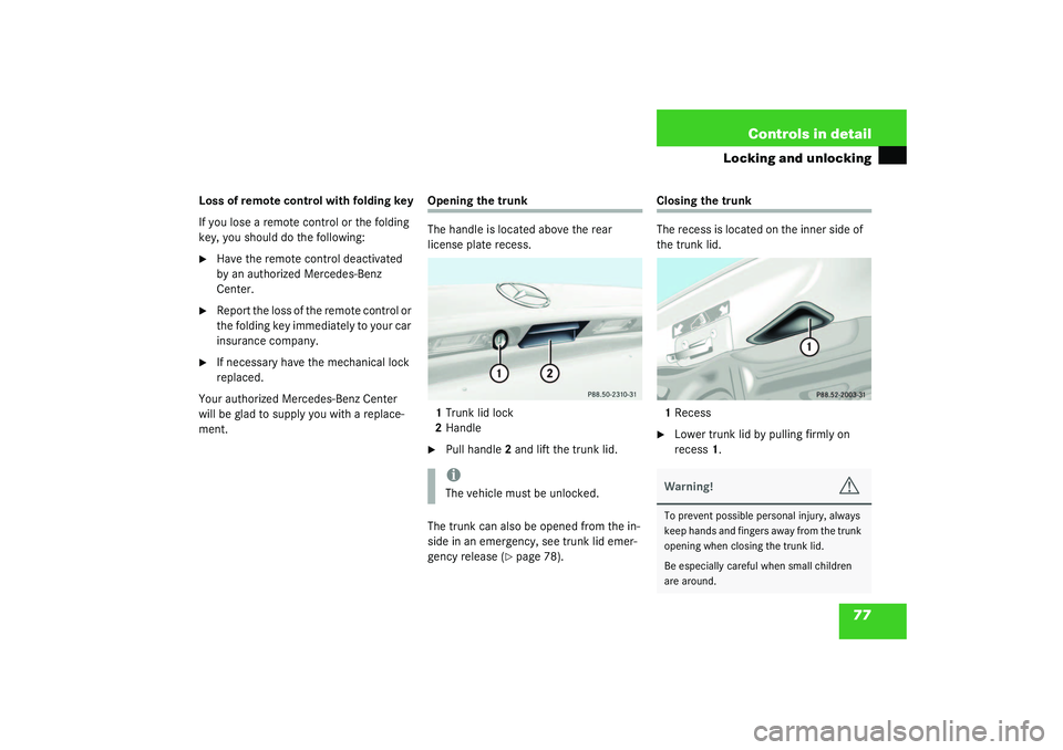 MERCEDES-BENZ SLK CLASS 2003  Owners Manual 77 Controls in detail
Locking and unlocking
Loss of remote control with folding key
If you lose a remote control or the folding 
key, you should do the following:
Have the remote control deactivated 