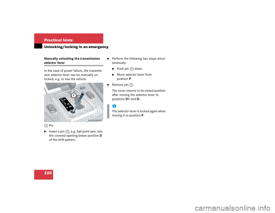 MERCEDES-BENZ SLK CLASS 2004  Owners Manual 220 Practical hintsUnlocking/locking in an emergencyManually unlocking the transmission selector lever
In the case of power failure, the transmis-
sion selector lever can be manually un-
locked, e.g. 