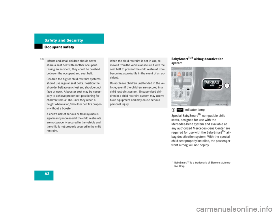 MERCEDES-BENZ SLK CLASS 2004 Owners Manual 62 Safety and SecurityOccupant safety
BabySmart
TM1
airbag deactivation
system
17 indicator lamp
Special BabySmart
TM compatible child
seats, designed for use with the
Mercedes-Benz system and ava MERCEDES-BENZ SLK CLASS 2004 Owners Manual 62 Safety and SecurityOccupant safety
BabySmart
TM1
airbag deactivation
system
17 indicator lamp
Special BabySmart
TM compatible child
seats, designed for use with the
Mercedes-Benz system and ava