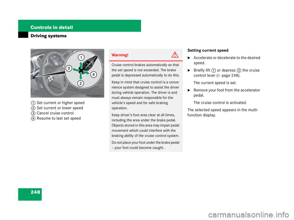 MERCEDES-BENZ SLK CLASS 2007 Owners Manual 248 Controls in detail
Driving systems
1Set current or higher speed
2Set current or lower speed
3Cancel cruise control
4Resume to last set speedSetting current speed
Accelerate or decelerate to the d MERCEDES-BENZ SLK CLASS 2007 Owners Manual 248 Controls in detail
Driving systems
1Set current or higher speed
2Set current or lower speed
3Cancel cruise control
4Resume to last set speedSetting current speed
Accelerate or decelerate to the d