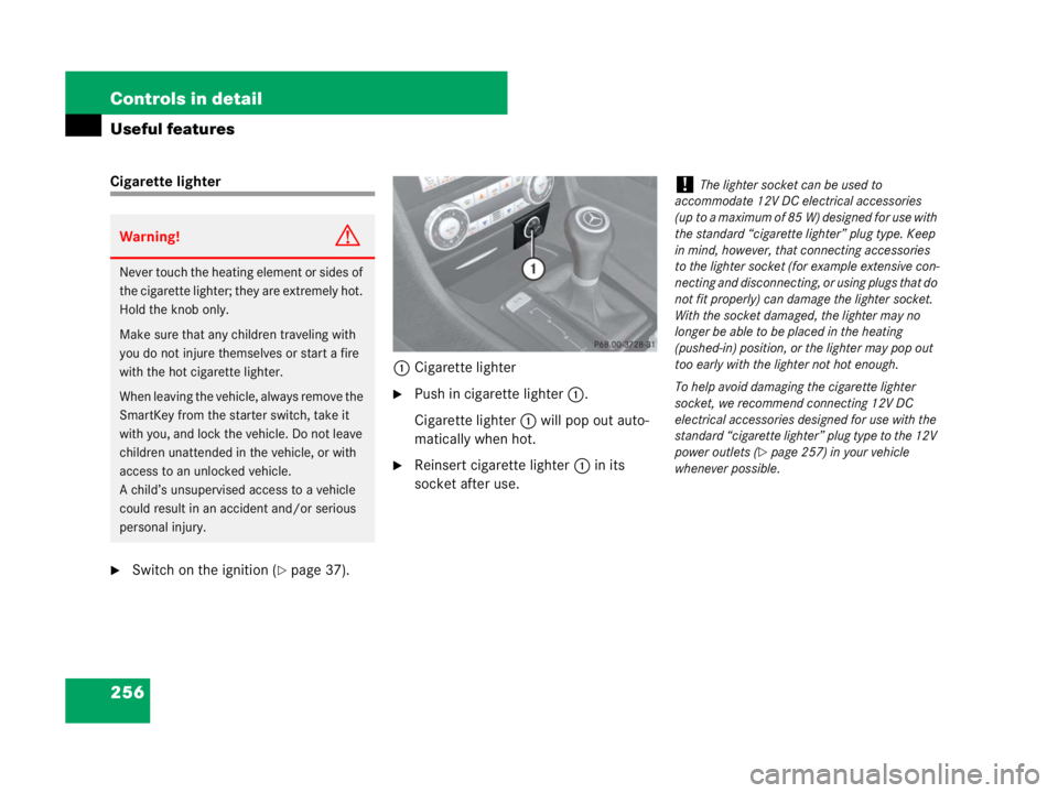 MERCEDES-BENZ SLK CLASS 2007 Owners Manual 256 Controls in detail
Useful features
Cigarette lighter
Switch on the ignition (page 37).1Cigarette lighter
Push in cigarette lighter1.
Cigarette lighter1 will pop out auto-
matically when hot.
R MERCEDES-BENZ SLK CLASS 2007 Owners Manual 256 Controls in detail
Useful features
Cigarette lighter
Switch on the ignition (page 37).1Cigarette lighter
Push in cigarette lighter1.
Cigarette lighter1 will pop out auto-
matically when hot.
R