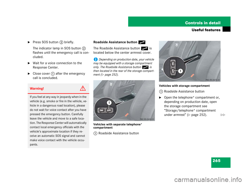 MERCEDES-BENZ SLK CLASS 2007 Owners Manual 265 Controls in detail
Useful features
Press SOS button2 briefly.
The indicator lamp in SOS button2
flashes until the emergency call is con-
cluded.
Wait for a voice connection to the
Response Cen MERCEDES-BENZ SLK CLASS 2007 Owners Manual 265 Controls in detail
Useful features
Press SOS button2 briefly.
The indicator lamp in SOS button2
flashes until the emergency call is con-
cluded.
Wait for a voice connection to the
Response Cen