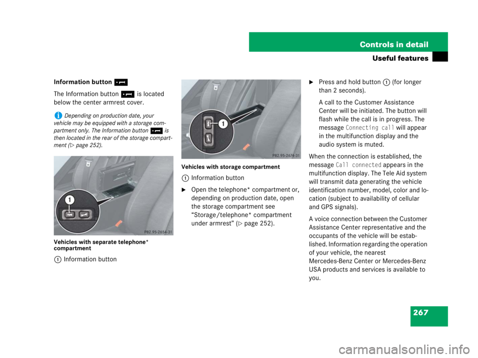 MERCEDES-BENZ SLK CLASS 2007 Owners Manual 267 Controls in detail
Useful features
Information button¡
The Information button¡ is located
below the center armrest cover.
Vehicles with separate telephone*
compartment
1Information button
Vehi MERCEDES-BENZ SLK CLASS 2007 Owners Manual 267 Controls in detail
Useful features
Information button¡
The Information button¡ is located
below the center armrest cover.
Vehicles with separate telephone*
compartment
1Information button
Vehi
